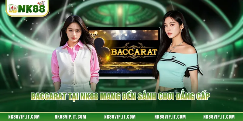 Baccarat tại NK88 mang đến sảnh chơi đẳng cấp 