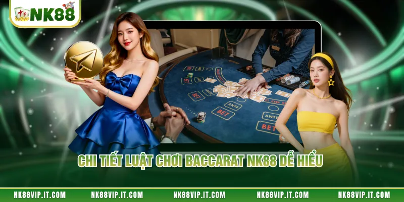 Chi tiết luật chơi baccarat NK88 dễ hiểu 