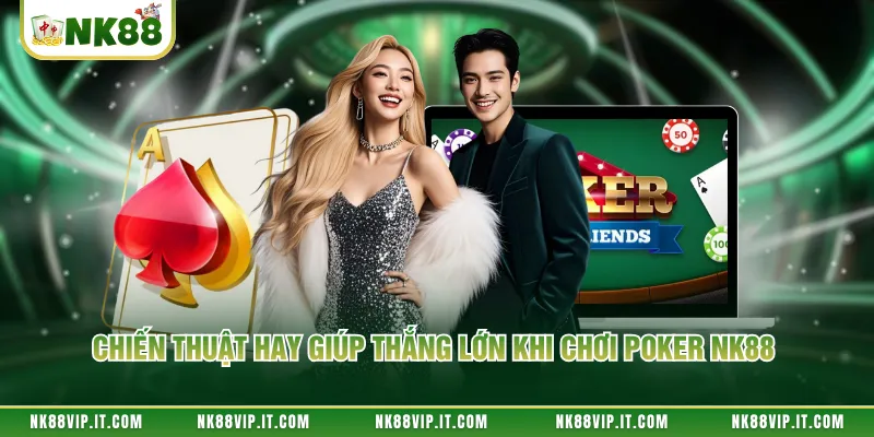 Chiến thuật hay giúp thắng lớn khi chơi poker NK88 