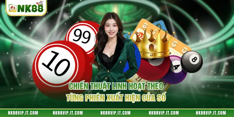 Chiến thuật linh hoạt theo từng phiên xuất hiện của số 