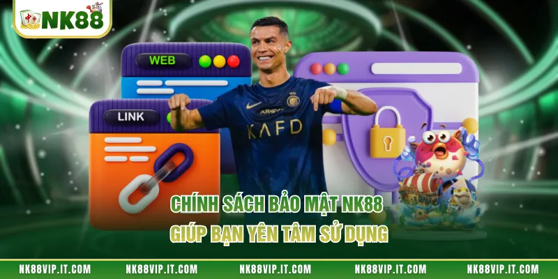 Chính sách bảo mật NK88 giúp bạn yên tâm sử dụng