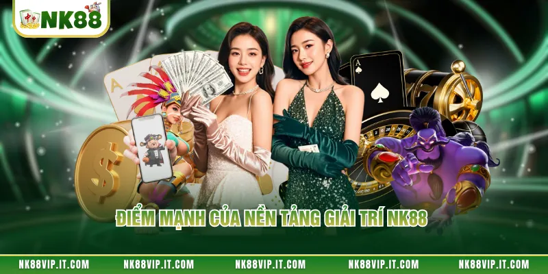 Điểm mạnh của nền tảng giải trí NK88 