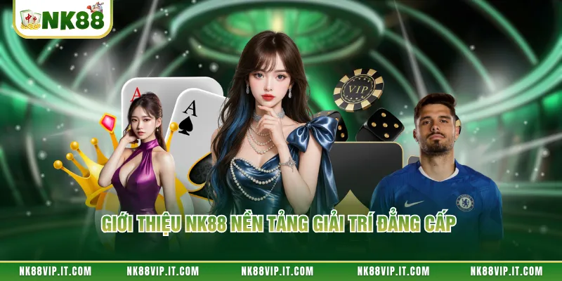 Giới thiệu NK88 nền tảng giải trí đẳng cấp 