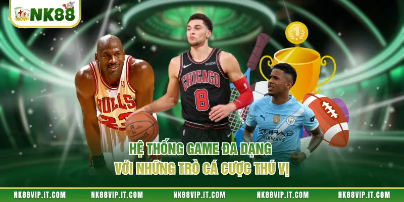 Hệ thống game đa dạng với những trò cá cược thú vị