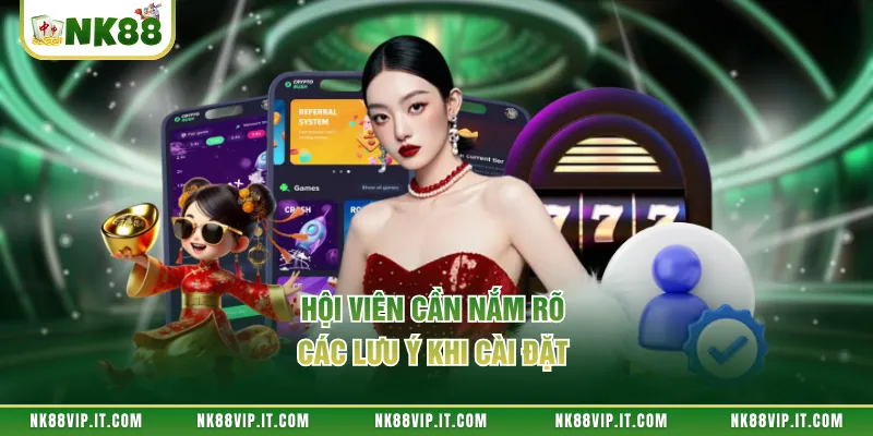 Hội viên cần nắm rõ các lưu ý khi cài đặt 
