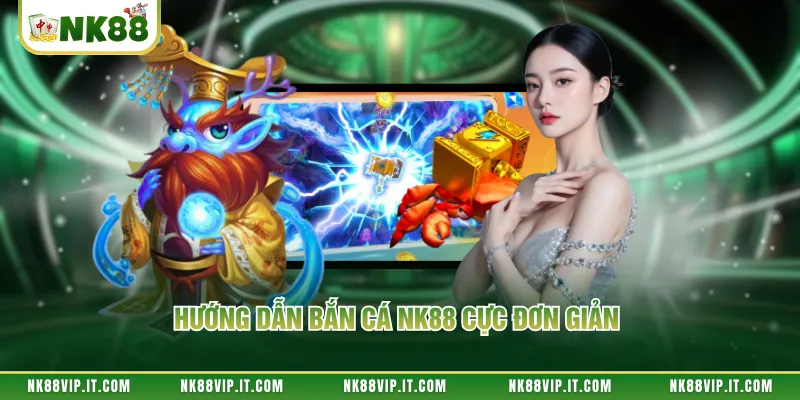 Hướng dẫn bắn cá NK88 cực đơn giản 