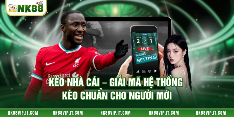 Kèo Nhà Cái – Giải Mã Hệ Thống Kèo Chuẩn Cho Người Mới