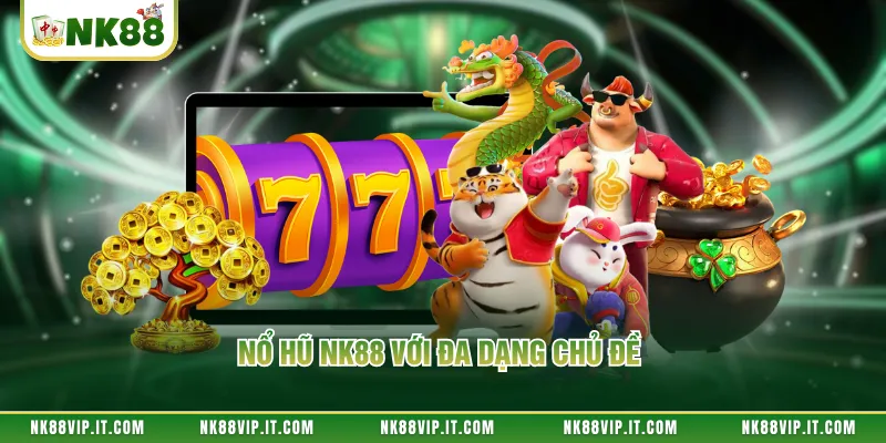 Nổ hũ NK88 với đa dạng chủ đề 