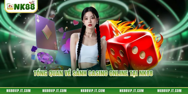 Tổng quan về sảnh casino online tại NK88 