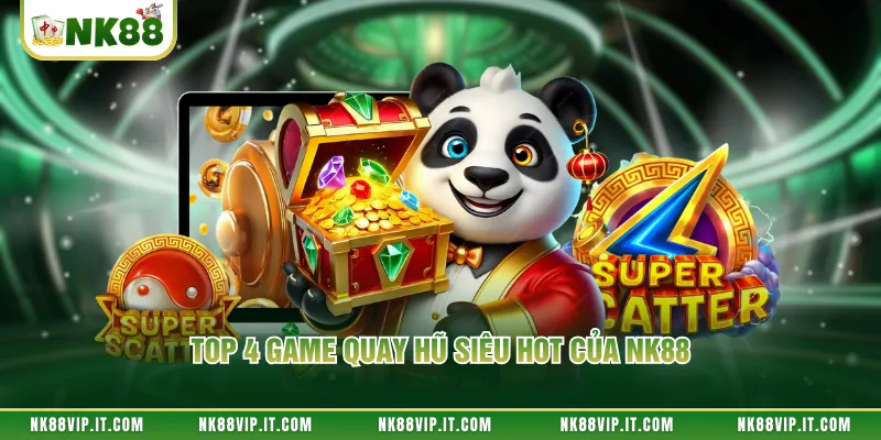 Top 4 game quay hũ siêu hot của NK88 