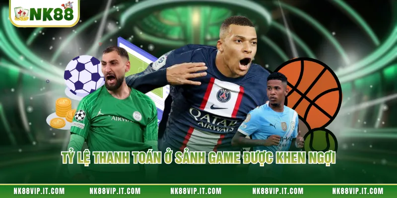 Tỷ lệ thanh toán ở sảnh game được khen ngợi