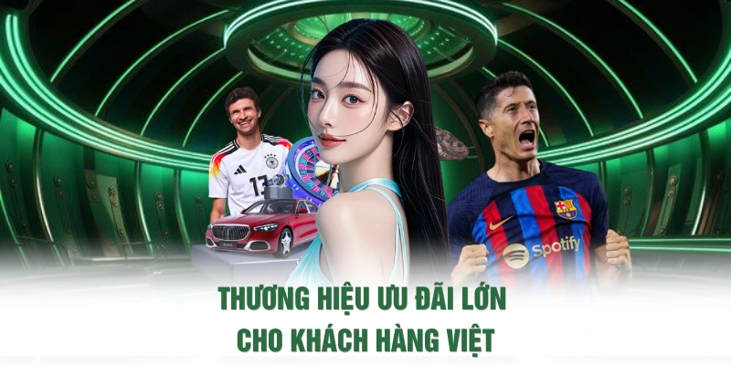 Thương hiệu ưu đãi lớn cho khách hàng Việt
